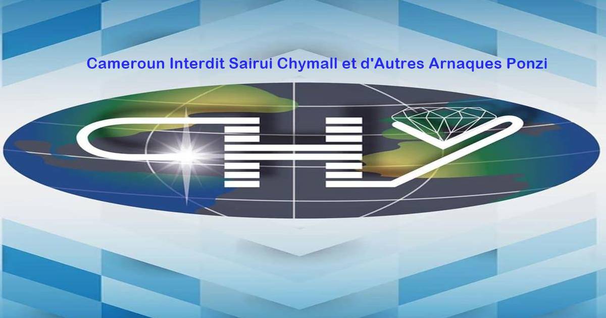 Cameroun Interdit Sairui Chymall et d'Autres Arnaques Ponzi